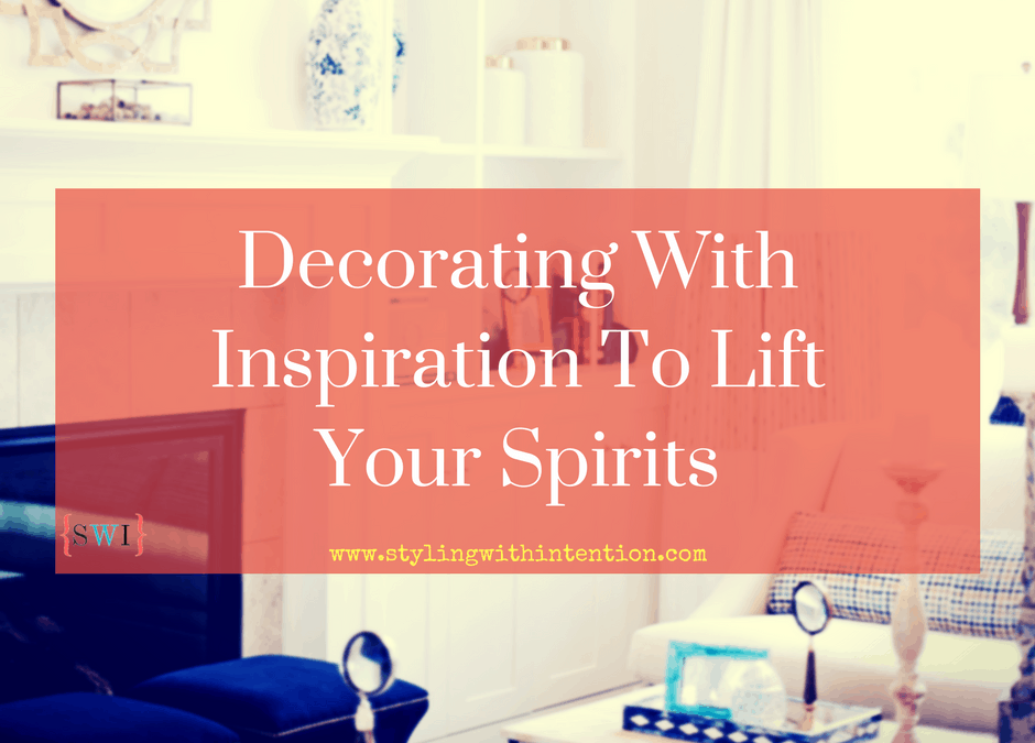 Decorating With Inspiration To Lift Your Spirits