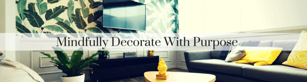 mindfully decorate with purpose